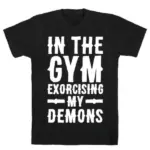 IN THE GYM EXORCISING MY DEMONS WHITE PRINT T-SHIRT