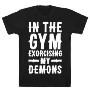 IN THE GYM EXORCISING MY DEMONS WHITE PRINT T-SHIRT