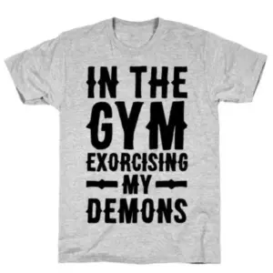 IN THE GYM EXORCISING MY DEMONS T-SHIRT