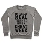 MY CHEAT MEAL TURNED INTO A CHEAT WEEK CREWNECK SWEATSHIRT