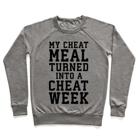MY CHEAT MEAL TURNED INTO A CHEAT WEEK CREWNECK SWEATSHIRT