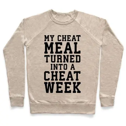 MY CHEAT MEAL TURNED INTO A CHEAT WEEK CREWNECK SWEATSHIRT