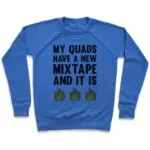 MY QUADS HAVE A NEW MIXTAPE AND IT IS FIRE CREWNECK SWEATSHIRT