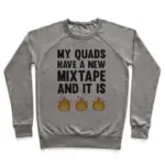 MY QUADS HAVE A NEW MIXTAPE AND IT IS FIRE CREWNECK SWEATSHIRT
