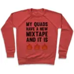MY QUADS HAVE A NEW MIXTAPE AND IT IS FIRE CREWNECK SWEATSHIRT