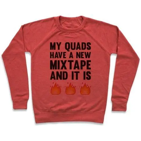 MY QUADS HAVE A NEW MIXTAPE AND IT IS FIRE CREWNECK SWEATSHIRT
