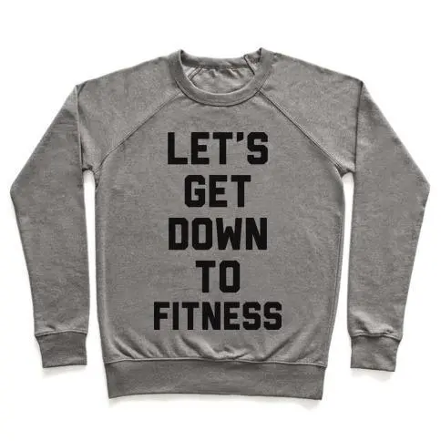 LET'S GET DOWN TO FITNESS CREWNECK SWEATSHIRT