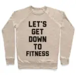 LET'S GET DOWN TO FITNESS CREWNECK SWEATSHIRT